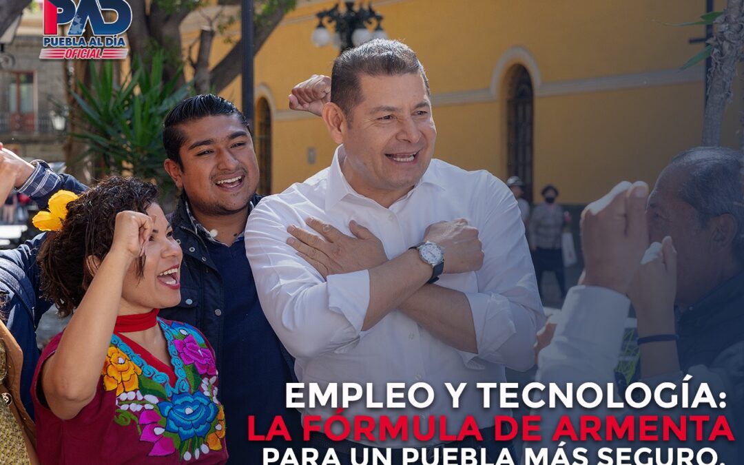 Empleo y Tecnología: La Fórmula de Armenta para un Puebla más Seguro