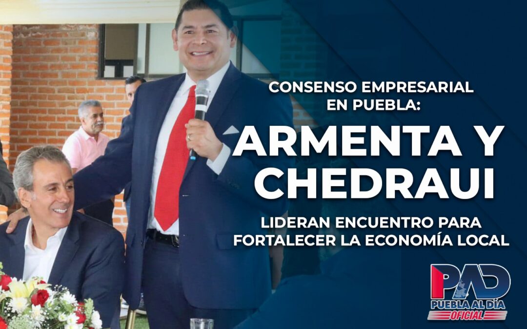 Consenso empresarial en Puebla: Armenta y Chedraui lideran encuentro para fortalecer la economía local