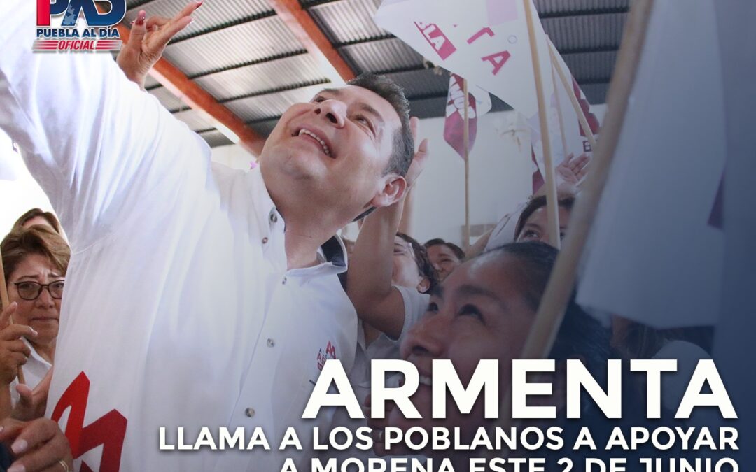 Armenta llama a los poblanos a apoyar a Morena este 2 de junio